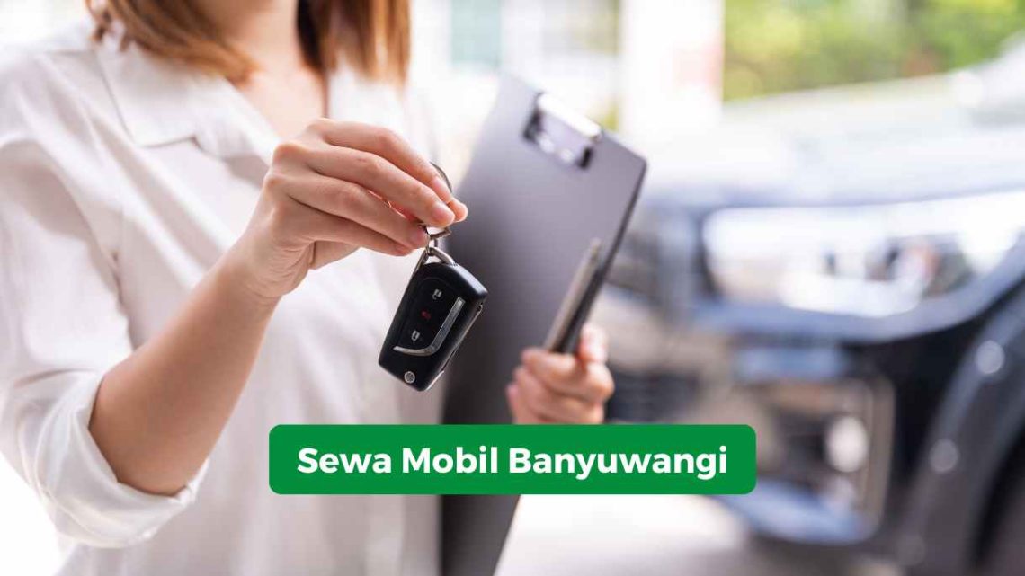 Sewa Mobil Banyuwangi Terpercaya